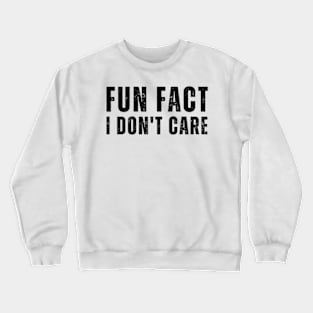 Fun Fact I Don't Care - Funny saying Crewneck Sweatshirt